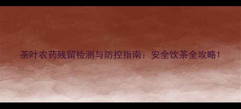 图片 茶叶农药残留检测与防控指南：安全饮茶全攻略1
