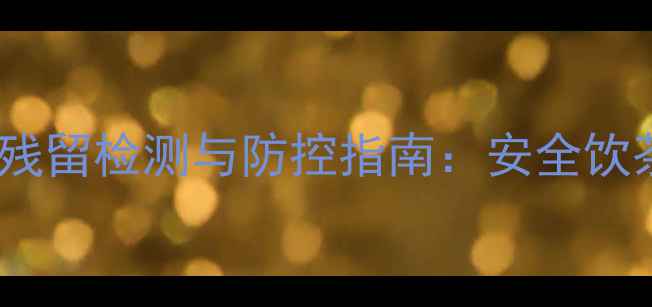 图片 茶叶农药残留检测与防控指南：安全饮茶全攻略2