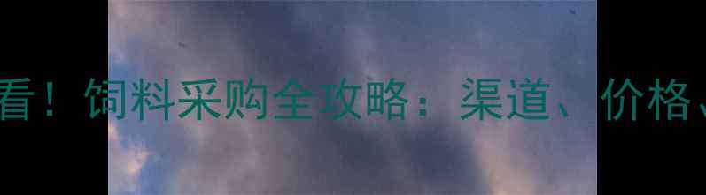 图片 荆州养殖户必看！饲料采购全攻略：渠道、价格、质量三要素2