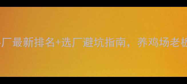 图片 荆州饲料厂最新排名+选厂避坑指南，养鸡场老板必看！1