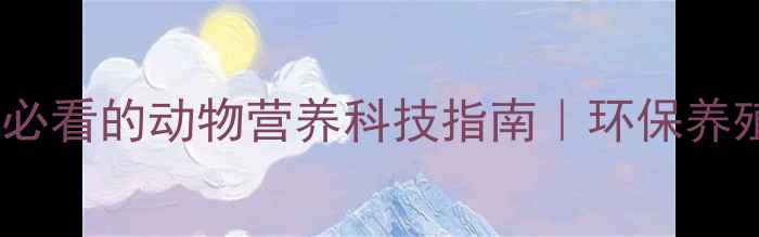 图片 荊洲饲料厂：养殖户必看的动物营养科技指南｜环保养殖+高性价比解决方案