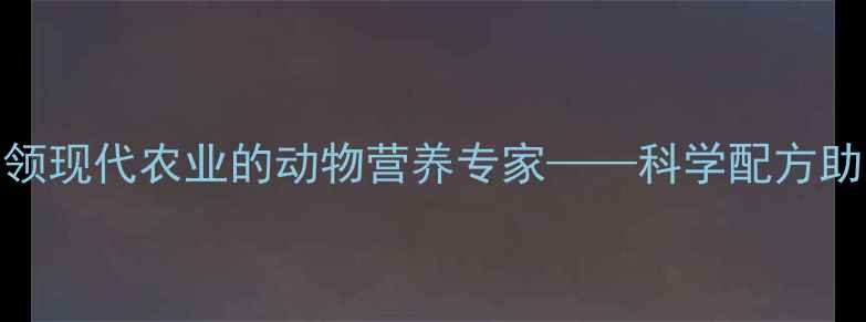 图片 荣昌巨星饲料：引领现代农业的动物营养专家——科学配方助力养殖效益双提升