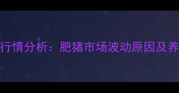 图片 莒县生猪价格今日行情分析：肥猪市场波动原因及养殖户应对策略解读