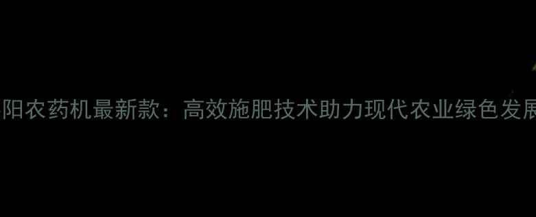 图片 莱阳农药机最新款：高效施肥技术助力现代农业绿色发展2