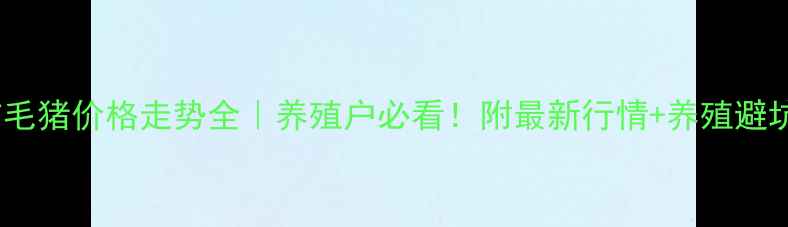 图片 莱阳市毛猪价格走势全｜养殖户必看！附最新行情+养殖避坑指南1