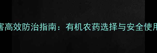 图片 菜地虫害高效防治指南：有机农药选择与安全使用全攻略
