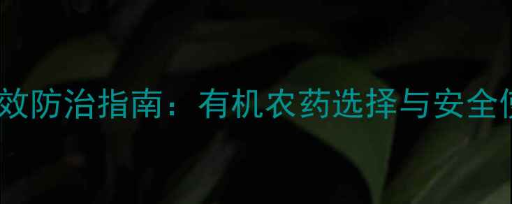 图片 菜地虫害高效防治指南：有机农药选择与安全使用全攻略2