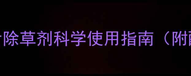 图片 菠萝种植新技术：苗后除草剂科学使用指南（附配比表+7大注意事项）