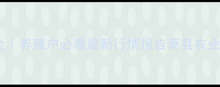 图片 萧县生猪价格波动全｜养殖户必看最新行情报告萧县农业生猪养殖行情分析1