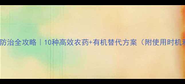 图片 葡萄树病虫害防治全攻略｜10种高效农药+有机替代方案（附使用时机和避坑指南）2