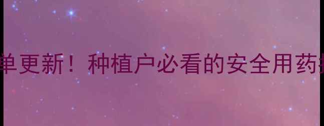 图片 蔬菜禁用农药清单更新！种植户必看的安全用药指南与替代方案2