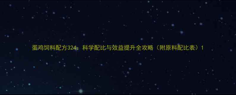 图片 蛋鸡饲料配方324：科学配比与效益提升全攻略（附原料配比表）1
