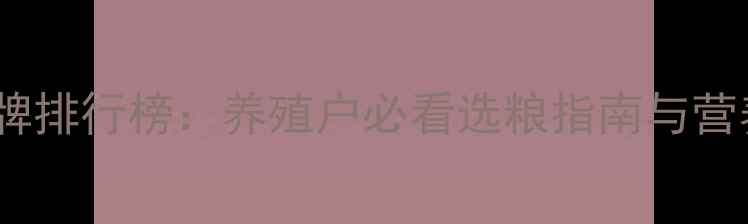 图片 蛋鸭饲料品牌排行榜：养殖户必看选粮指南与营养配比方案1