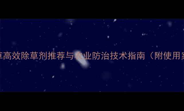 图片 蜡烛草高效除草剂推荐与农业防治技术指南（附使用案例）