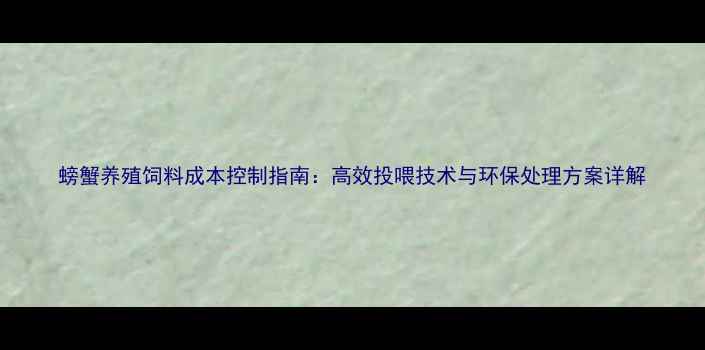 图片 螃蟹养殖饲料成本控制指南：高效投喂技术与环保处理方案详解
