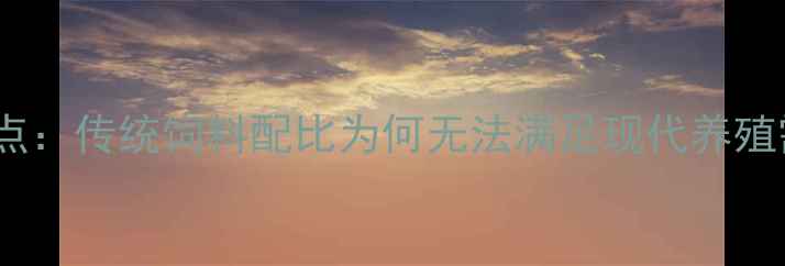 图片 行业痛点：传统饲料配比为何无法满足现代养殖需求？1