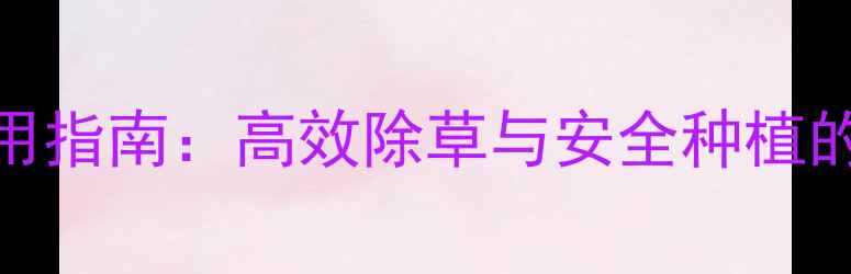 图片 西兰花除草剂科学使用指南：高效除草与安全种植的黄金法则（最新版）