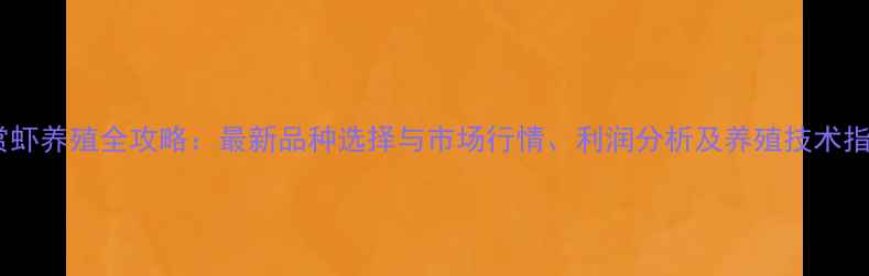 图片 观赏虾养殖全攻略：最新品种选择与市场行情、利润分析及养殖技术指南2