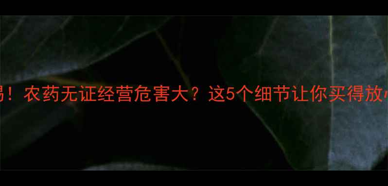图片 警惕！农药无证经营危害大？这5个细节让你买得放心！