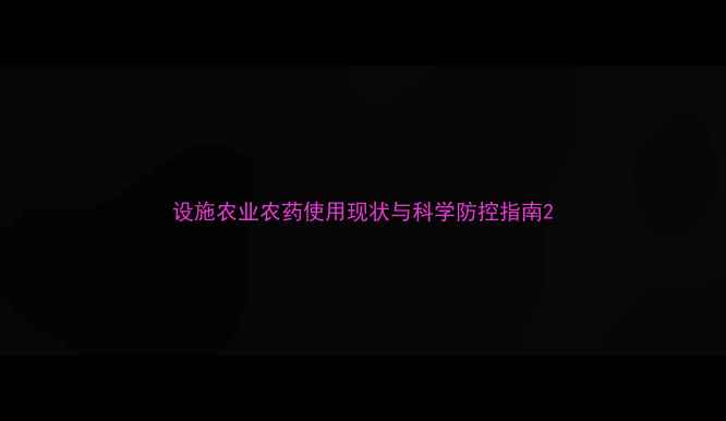 图片 设施农业农药使用现状与科学防控指南2
