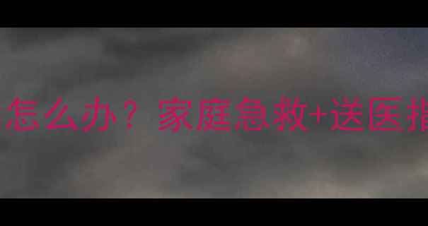 图片 误食草安膦除草剂怎么办？家庭急救+送医指南+预防措施全！