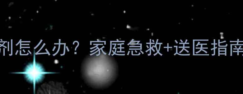图片 误食草安膦除草剂怎么办？家庭急救+送医指南+预防措施全！2