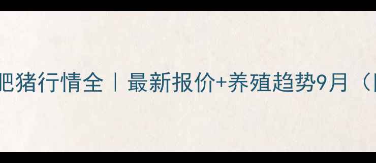 图片 诸城生猪价格肥猪行情全｜最新报价+养殖趋势9月（附行业动态）1