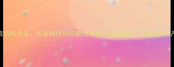 图片 诺维信饲料企业：农业科技如何助力养殖户效益翻倍？养殖技术+产品全