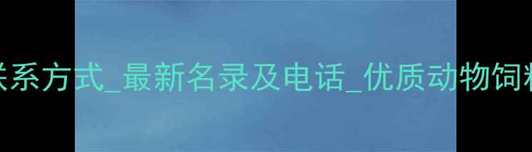 图片 贵州饲料厂联系方式_最新名录及电话_优质动物饲料供应商推荐