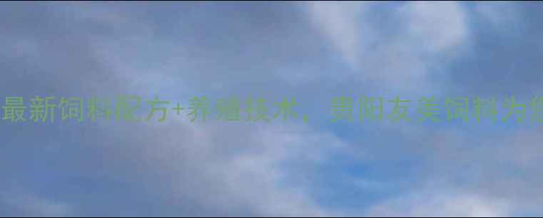 图片 贵阳养殖户必看！最新饲料配方+养殖技术，贵阳友美饲料为您高收益养殖秘籍1