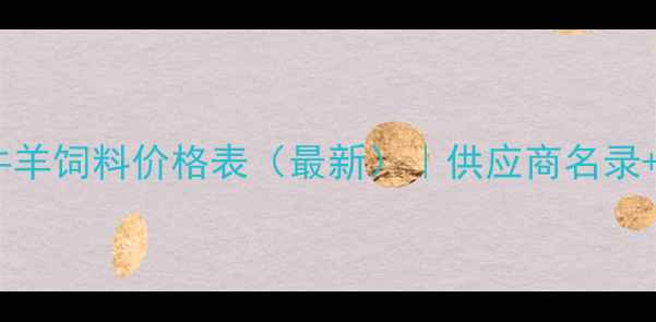 图片 赤峰本地牛羊饲料价格表（最新）｜供应商名录+采购指南2