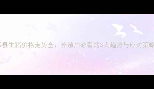 图片 辉县生猪价格走势全：养殖户必看的3大趋势与应对策略2