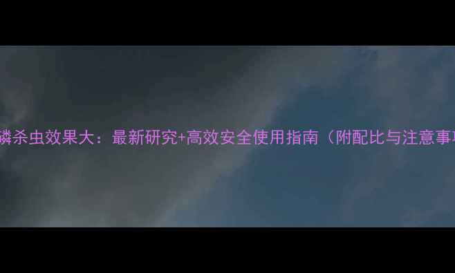 图片 辛硫磷杀虫效果大：最新研究+高效安全使用指南（附配比与注意事项）2