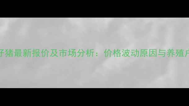 图片 辽宁土杂仔猪最新报价及市场分析：价格波动原因与养殖户应对策略