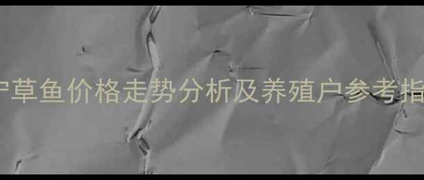 图片 辽宁草鱼价格走势分析及养殖户参考指南2
