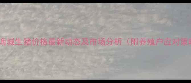 图片 辽宁诲城生猪价格最新动态及市场分析（附养殖户应对策略）2