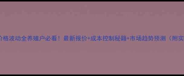 图片 运城肉猪价格波动全养殖户必看！最新报价+成本控制秘籍+市场趋势预测（附实时数据）2