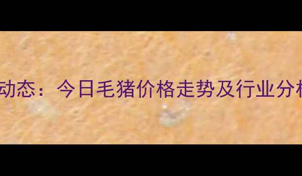 图片 遂平生猪市场最新动态：今日毛猪价格走势及行业分析（附数据图表）2
