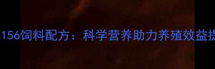 图片 邦基156饲料配方：科学营养助力养殖效益提升1