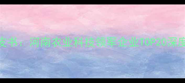 图片 郑州农药行业白皮书：河南农业科技领军企业TOP20深度与产业趋势前瞻