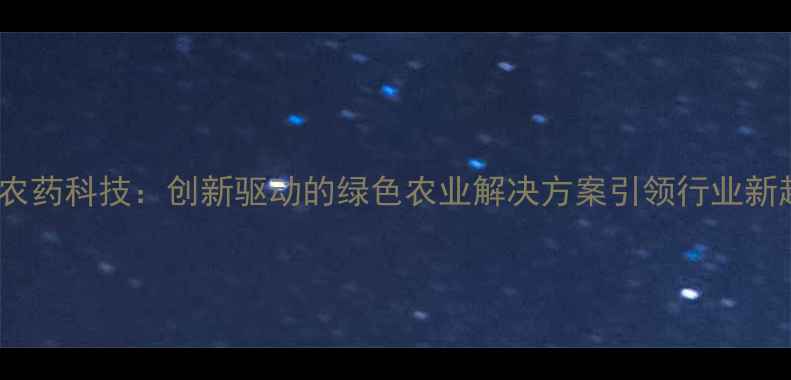 图片 重庆农药科技：创新驱动的绿色农业解决方案引领行业新趋势1