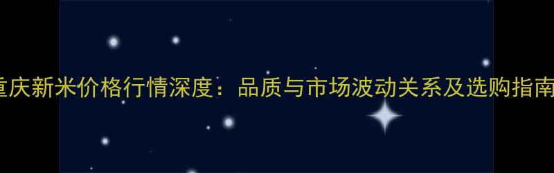图片 重庆新米价格行情深度：品质与市场波动关系及选购指南2