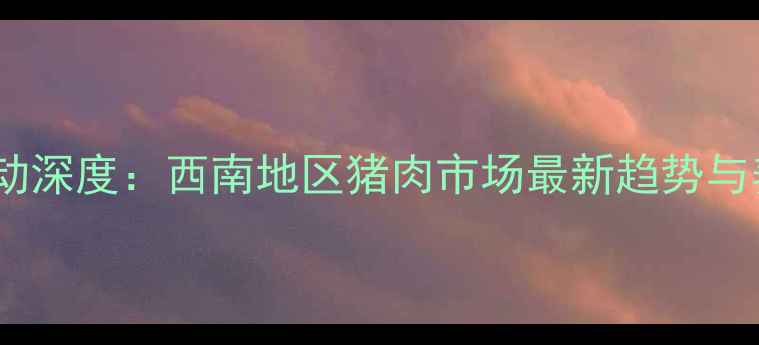 图片 重庆生猪价格波动深度：西南地区猪肉市场最新趋势与养殖户应对策略2