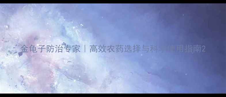 图片 金龟子防治专家｜高效农药选择与科学使用指南2