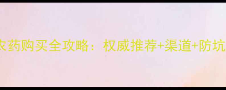 图片 镇江农药购买全攻略：权威推荐+渠道+防坑指南1