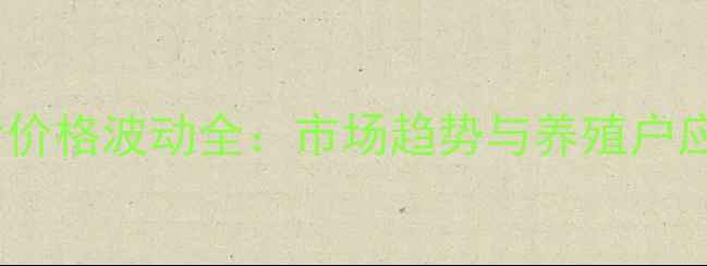 图片 长沙仔猪价格波动全：市场趋势与养殖户应对策略2