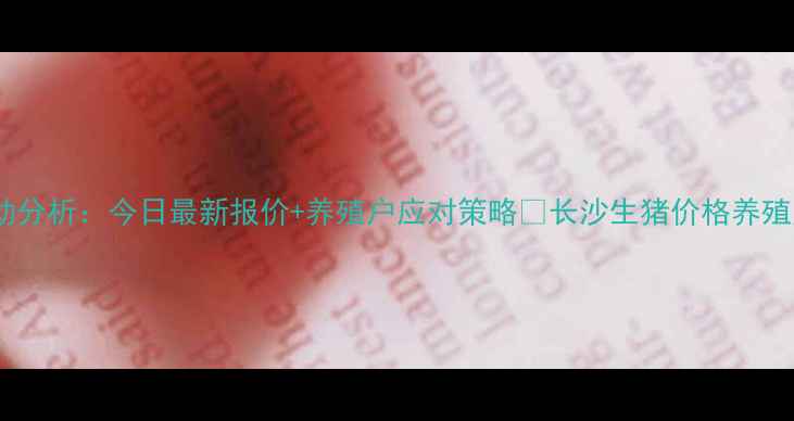 图片 长沙县生猪价格波动分析：今日最新报价+养殖户应对策略🔥长沙生猪价格养殖户必看农产品行情1