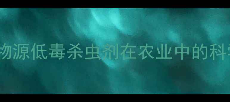 图片 阿维菌素农药分类：生物源低毒杀虫剂在农业中的科学应用与风险管控指南1
