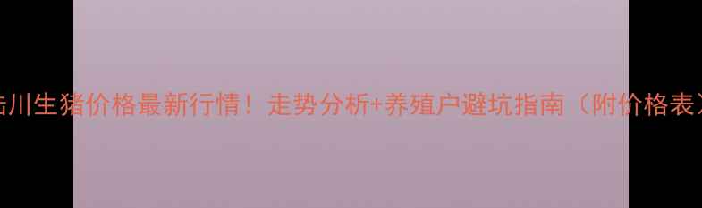 图片 陆川生猪价格最新行情！走势分析+养殖户避坑指南（附价格表）