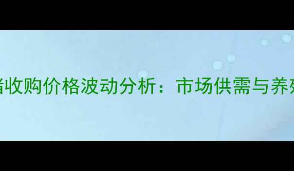 图片 陕西商洛生猪收购价格波动分析：市场供需与养殖户应对策略